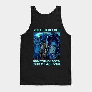 You look like something I drew with my left hand, abstract funny quote Tank Top